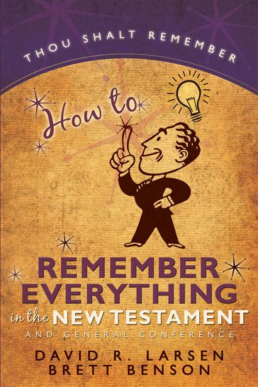 How to Remember Everything in the New Testment and General Conference - David Larsen