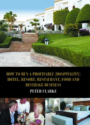 How to Run a Profitable (Hospitality) Hotel, Resort, Restaurant, Food and Beverage Business - Peter Clarke