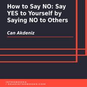 How to Say NO: Say YES to Yourself by Saying NO to Others