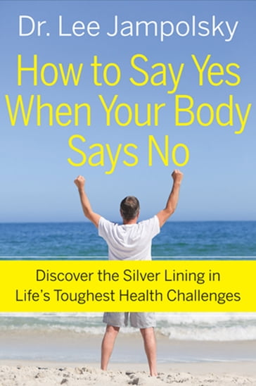How to Say Yes When Your Body Says No - Lee Jampolsky