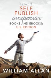 How to Self Publish Inexpensive Books and Ebooks: U.S. Edition