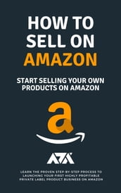 How to Sell on Amazon (Start Selling Your Own Products On Amazon)