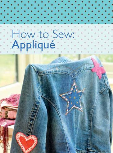 How to Sew: Appliqué - The Editors of David & Charles