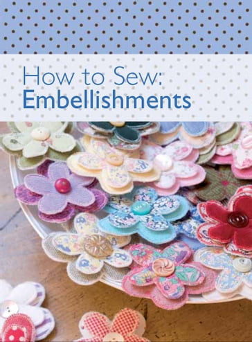 How to Sew: Embellishments - The Editors of David & Charles