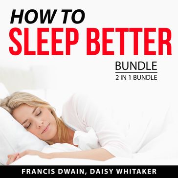 How to Sleep Better Bundle, 2 in 1 Bundle - Francis Dwain - Daisy Whitaker