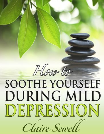 How to Soothe Yourself During Mild Depression - Claire Sewell