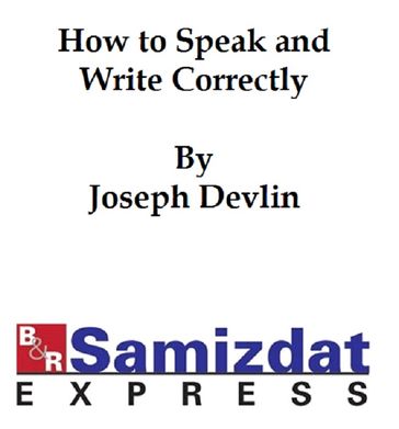 How to Speak and Write Correctly (c. 1900) - Joseph Devlin