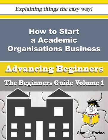 How to Start a Academic Organisations Business (Beginners Guide) - Janeth Arrington