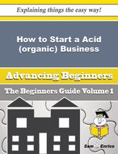 How to Start a Acid (organic) Business (Beginners Guide)