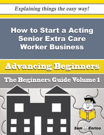 How to Start a Acting Senior Extra Care Worker Business (Beginners Guide) - Vallie Aponte