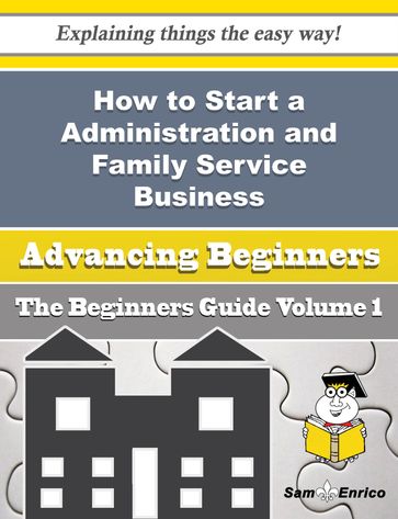 How to Start a Administration and Family Service Business (Beginners Guide) - Narcisa Foss