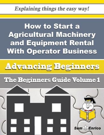 How to Start a Agricultural Machinery and Equipment Rental With Operator Business (Beginners Guide) - Taunya Hawthorne