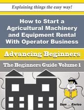 How to Start a Agricultural Machinery and Equipment Rental With Operator Business (Beginners Guide)