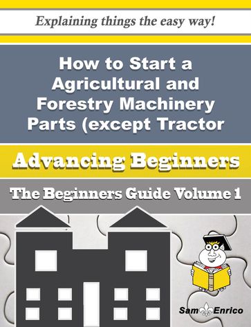 How to Start a Agricultural and Forestry Machinery Parts (except Tractor Parts) Business (Beginners - Coleman Frias