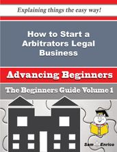 How to Start a Arbitrators Legal Business (Beginners Guide)