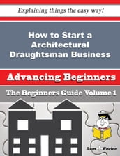 How to Start a Architectural Draughtsman Business (Beginners Guide)