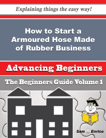 How to Start a Armoured Hose Made of Rubber Business (Beginners Guide) - Krissy Martino