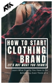 How to Start Clothing Brand (It s not what you think!)