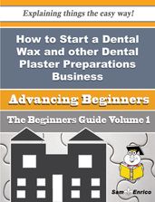 How to Start a Dental Wax and other Dental Plaster Preparations Business (Beginners Guide)