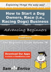 How to Start a Dog Owners - Race (i.e. - Racing Dogs) Business