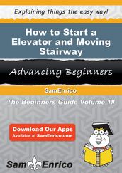 How to Start a Elevator and Moving Stairway Manufacturing Business