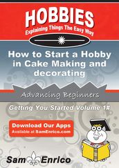 How to Start a Hobby in Cake Making and decorating