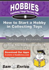 How to Start a Hobby in Collecting Toys