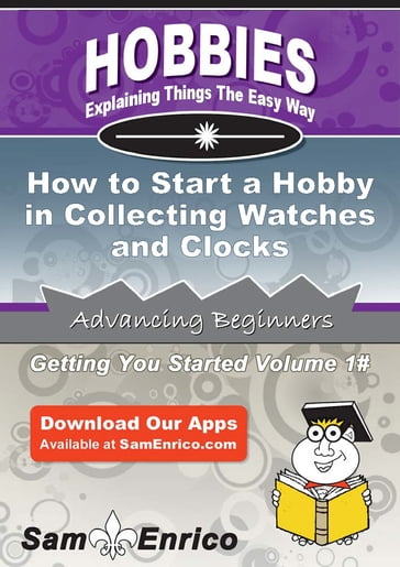 How to Start a Hobby in Collecting Watches and Clocks - Vincent Cobb