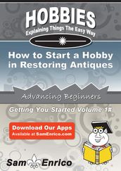 How to Start a Hobby in Restoring Antiques