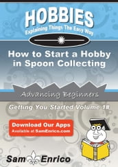 How to Start a Hobby in Spoon Collecting