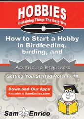 How to Start a Hobby in Birdfeeding - birding - and birdwatching