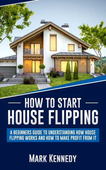 How to Start House Flipping - Mark Kennedy