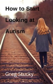 How to Start Looking at Autism