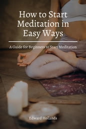 How to Start Meditation in Easy Ways! A Guide for Beginners to Start Meditation.
