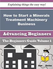 How to Start a Minerals Treatment Machinery Business (Beginners Guide)