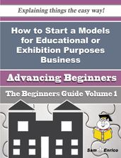 How to Start a Models for Educational or Exhibition Purposes Business (Beginners Guide)