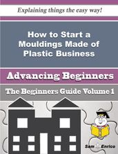 How to Start a Mouldings Made of Plastic Business (Beginners Guide)