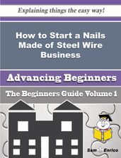 How to Start a Nails Made of Steel Wire Business (Beginners Guide)