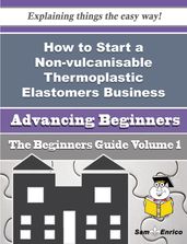 How to Start a Non-vulcanisable Thermoplastic Elastomers Business (Beginners Guide)