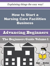 How to Start a Nursing Care Facilities Business (Beginners Guide)