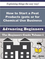 How to Start a Peat Products (pots or for Chemical Use, Etc.) Business (Beginners Guide)