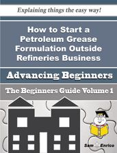 How to Start a Petroleum Grease Formulation Outside Refineries Business (Beginners Guide)