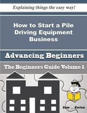 How to Start a Pile Driving Equipment Business (Beginners Guide)