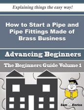 How to Start a Pipe and Pipe Fittings Made of Brass Business (Beginners Guide)