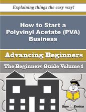 How to Start a Polyvinyl Acetate (PVA) Business (Beginners Guide)