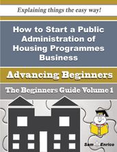 How to Start a Public Administration of Housing Programmes Business (Beginners Guide)