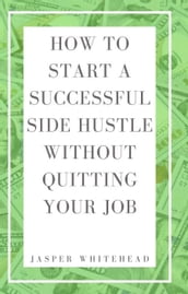 How to Start a Successful Side Hustle Without Quitting Your Job