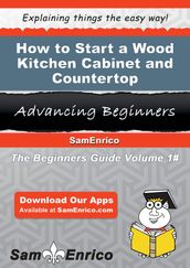 How to Start a Wood Kitchen Cabinet and Countertop Manufacturing Business