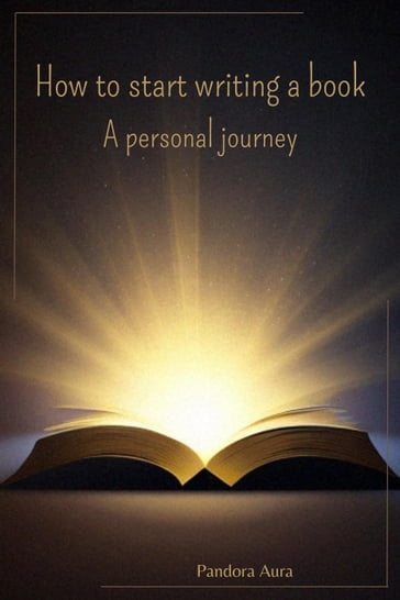 How to Start Writing a Book: a Personal Journey - Pandora Aura