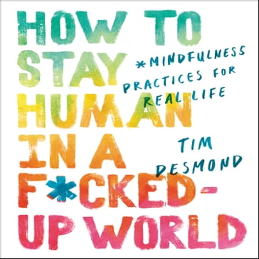 How to Stay Human in a F*cked-Up World - Tim Desmond